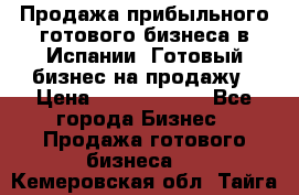 Продажа прибыльного готового бизнеса в Испании. Готовый бизнес на продажу › Цена ­ 60 000 000 - Все города Бизнес » Продажа готового бизнеса   . Кемеровская обл.,Тайга г.